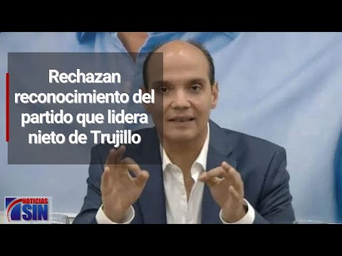 Rechazan reconocimiento del Partido Esperanza Democrática que lidera nieto de Trujillo