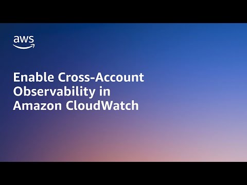 Enable Cross-Account Observability in Amazon CloudWatch | Amazon Web Services