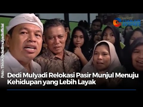 Dedi Mulyadi Relokasi Pasir Munjul Menuju Kehidupan yang Lebih Layak