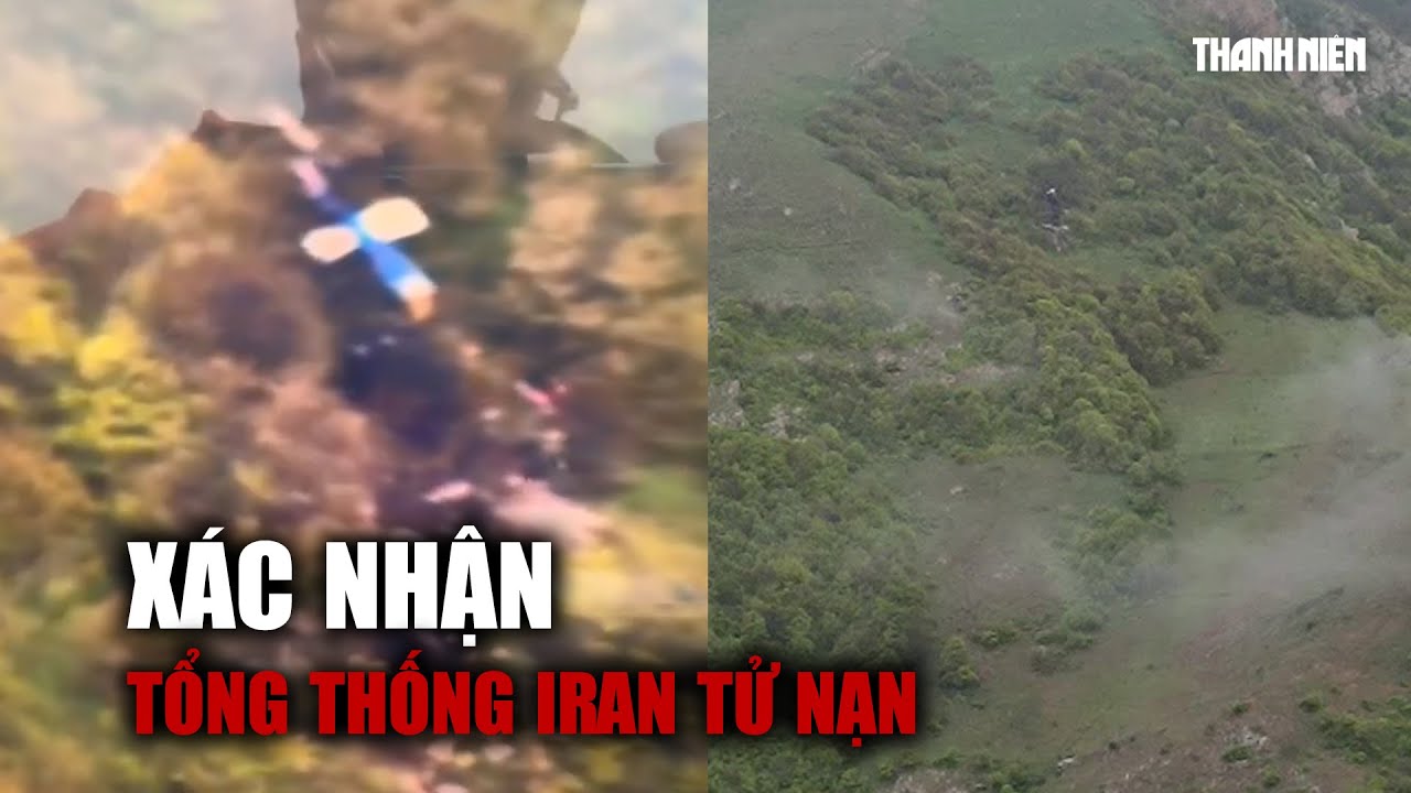 Đã tìm thấy trực thăng rơi, xác nhận Tổng thống Iran tử nạn
