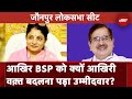Lok Sabha Election 2024: BSP ने Jaunpur में अंतिम समय में बदला प्रत्याशी, अब Shyam Yadav उम्मीदवार