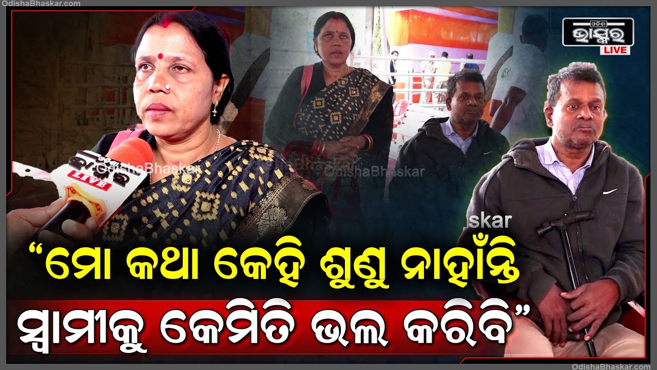 'ମୋ କଥା କେହି ଶୁଣୁ ନାହାଁନ୍ତି ସବୁଠୁ ଯାଇ ଫେରିକି ଆସିଲିଣି, ମୋ ସ୍ୱାମୀକୁ ଏବେ କେମିତି ଭଲ କରିବି'