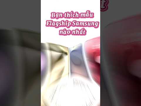 Bạn thích nhất mẫu flagship nào của Samsung Galaxy