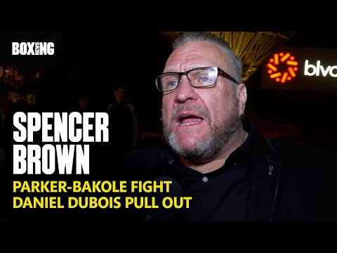 Spencer Brown On Parker-Bakole Fight & Dubois Pull Out