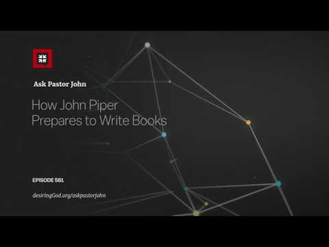 How John Piper Prepares to Write Books // Ask Pastor John