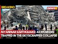 Massive Myanmar Earthquake: 43 Workers Trapped as Myanmar Earthquake Brings Down Skyscraper