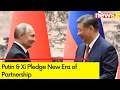 Putin & Xi Pledge New Era of Partnership in Defence & Trade | NewsX