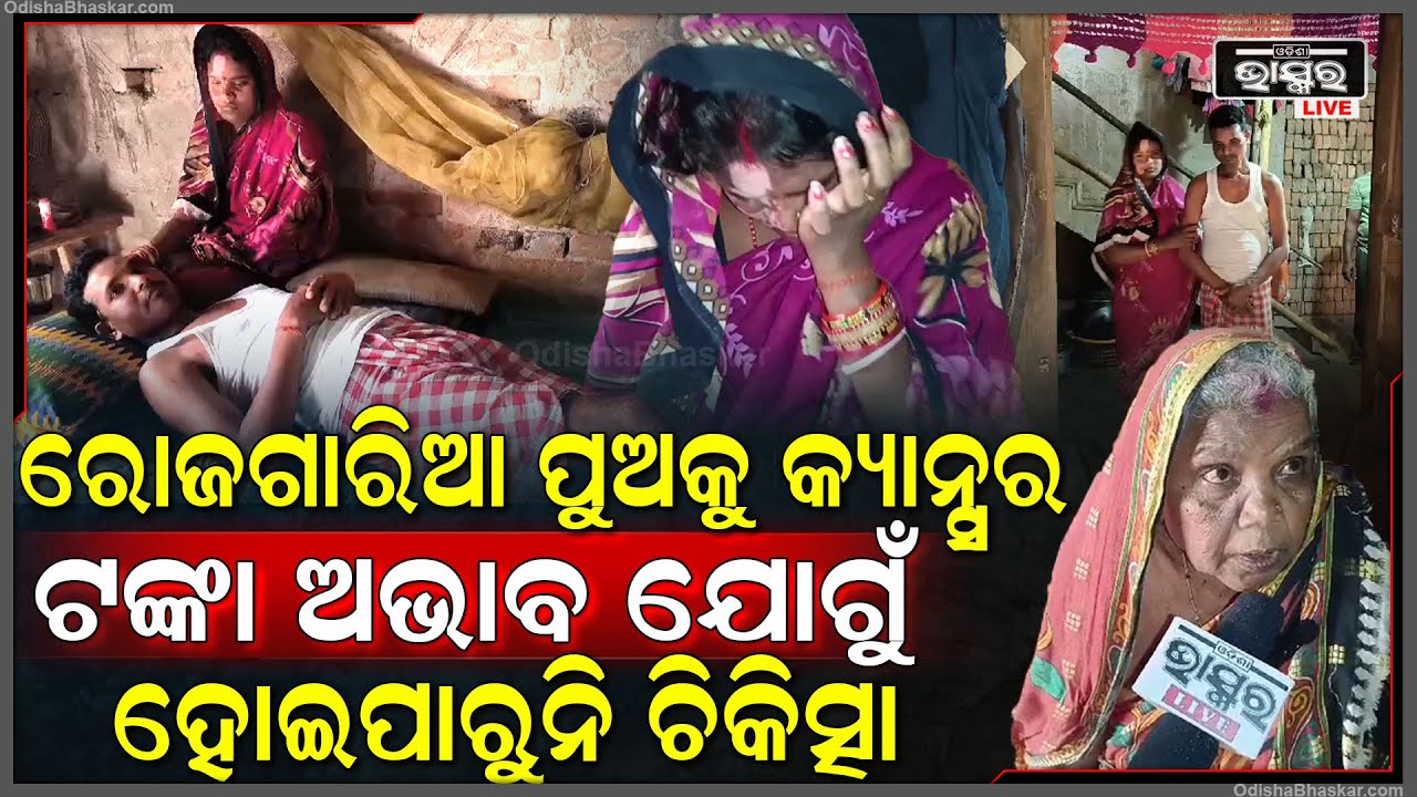 କ୍ୟାନ୍ସରରେ ପୀଡିତ ଏକ ମାତ୍ର ରୋଜଗାରିଆ ପୁଅ... କେମିତି ଚଳିବ ପରିବାର...