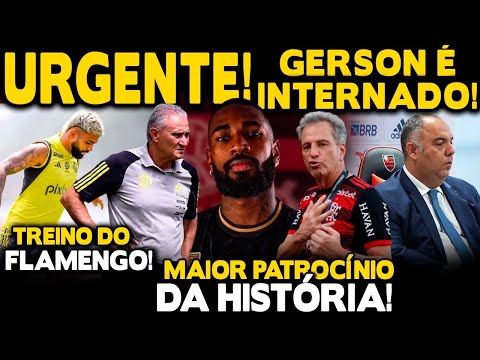 URGENTE! GERSON É INTERNADO! MAIOR PATROCÍNIO DA HISTÓRIA! TREINO DO FLAMENGO E+