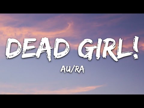 Au/Ra - Dead Girl! (Lyrics)