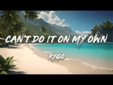 Kygo - Can't Do It On My Own (Lyrics)