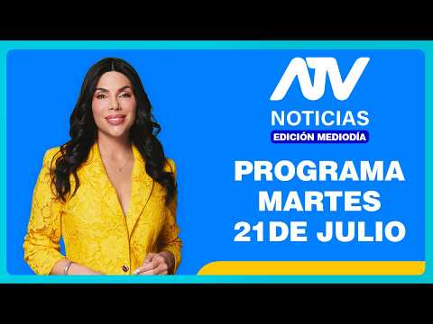 ATV Noticias Edición Mediodía: Programa del martes 21 de julio del 2026