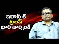 Trump by big warning to Iran ఇరాన్ కి ట్రంప్ భారీ వార్నింగ్