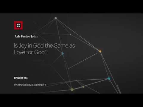 Is Joy in God the Same as Love for God? // Ask Pastor John