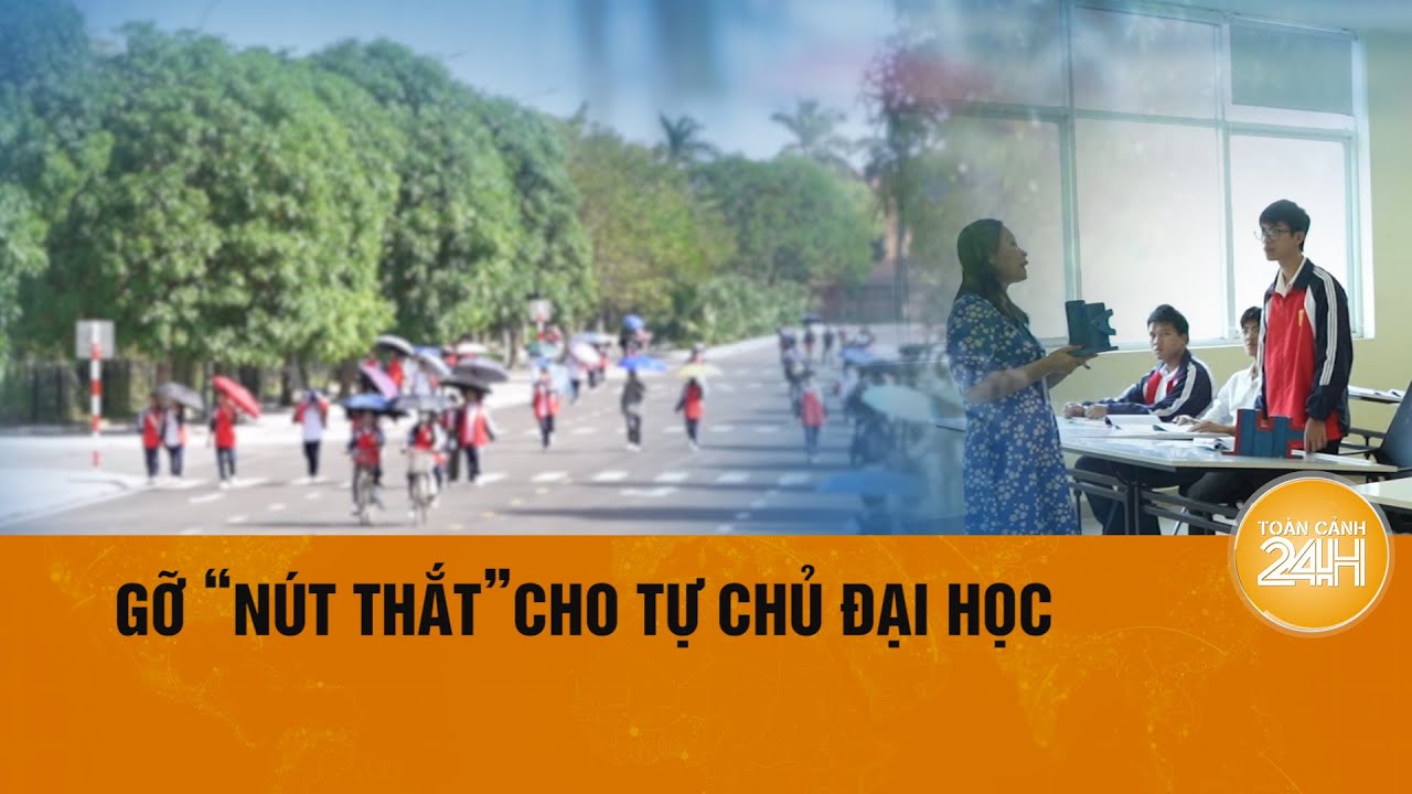 Tháo gỡ “nút thắt” trong tự chủ đại học | Toàn cảnh 24h