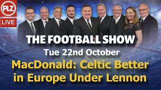 Hugh MacDonald: Celtic Better in Europe Under Lennon – The Football Show – Mon 22nd Oct 2019.