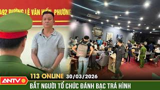 Bản tin 113 online ngày 30/3: Bắt chủ nhiệm CLB tổ chức giải poker trái phép trong khách sạn | ANTV