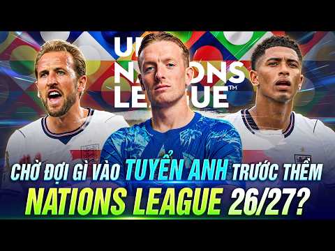 CHỜ ĐỢI GÌ VÀO TUYỂN ANH TRƯỚC THỀM NATIONS LEAGUE 2627