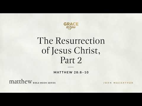 The Resurrection of Jesus Christ, Part 2 (Matthew 28:8–10) [Audio Only]