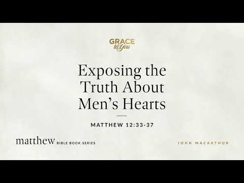 Exposing the Truth About Men's Hearts (Matthew 12:33–37) [Audio Only]