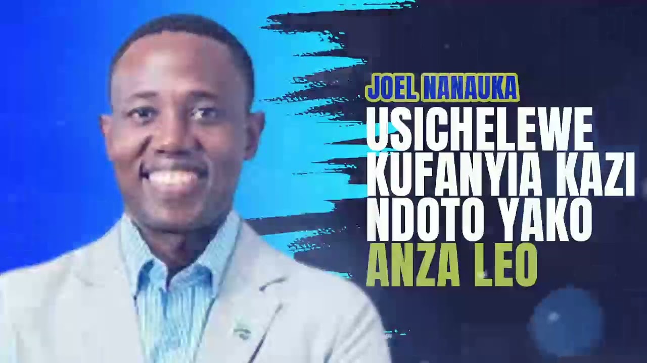 LIFE WISDOM : USICHELEWE KUFANYIA KAZI NDOTO YAKO, ANZA LEO - JOEL NANAUKA