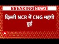 Breaking News: दिल्ली NCR में CNG महंगी हुई, कल सुबह 6 बजे से होगी लागू | ABP News