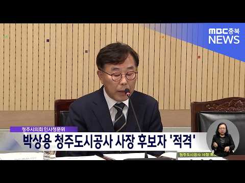 청주시의회 인사청문위, 박상용 청주도시공사 <strong>사장</strong> 후보자 '적격' 의견