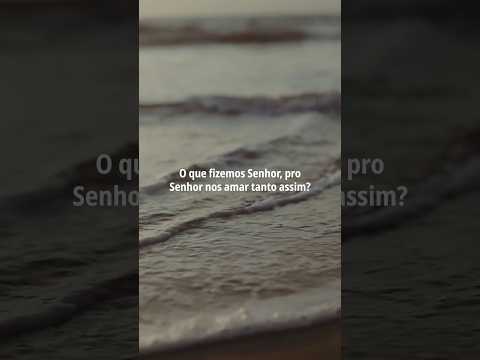 Porque o Senhor nos ama tanto assim?😭