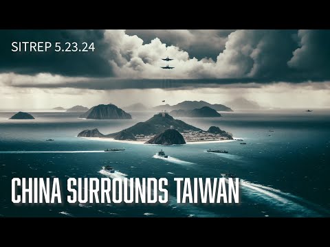 China Surrounds Taiwan - SITREP 5.23.24