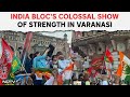 Massive Show Of Strength By INDIA Bloc Supporters In Varanasi
