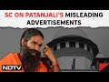 Supreme Court On Patanjali: Apology Just A Piece Of Paper: SC Raps Patanjali In Misleading Ads Case