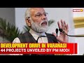 Varanasi Gets Major Infra Push as PM Modi Inaugurates 44 Development Projects