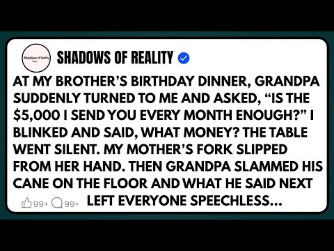 At my brother’s birthday dinner, Grandpa suddenly turned to me and asked, Is the $5,000 I send you…