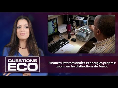 #QuestionsEco.. Finances internationales et énergies propres: zoom sur les distinctions du Maroc
