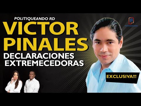 VICTOR PINALES DECLARACIONES EXTREMECEDORAS EXCLISIVA EN POLITIQUEANDO RD