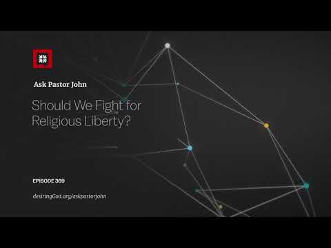 Should We Fight for Religious Liberty? // Ask Pastor John