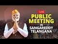 LIVE: PM Modi attends a public meeting in Sangareddy, Telangana