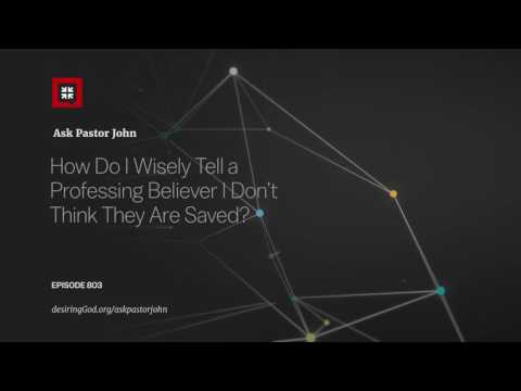 How Do I Wisely Tell a Professing Believer I Don’t Think They Are Saved? // Ask Pastor John