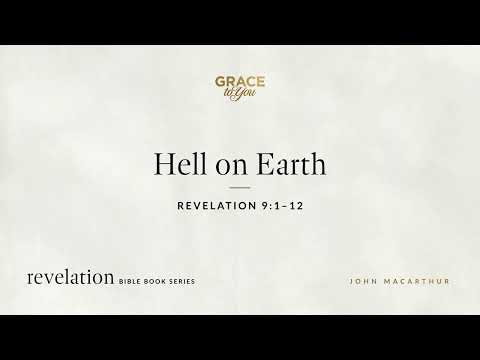 Hell on Earth (Revelation 9:1–12) John MacArthur