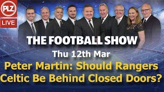 Peter Martin: Should Rangers Celtic Be Behind Closed Doors? – The Football Show – Thu 12th Mar 2020. Peter Martin: Should Rangers Celtic Be Behind Closed Doors? – The Football Show – Thu 12th Mar 2020.