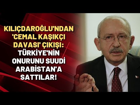 Kılıçdaroğlu'ndan 'Cemal Kaşıkçı davası' çıkışı: TÜRKİYE'NİN ONURUNU SUUDİ ARABİSTAN'A SATTILAR!