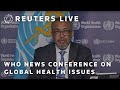 LIVE: WHO news conference on global health issues