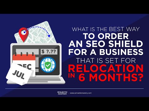 What Is The Best Way To Order An SEO Shield For A Business That Is Set For Relocation In 6 Months?