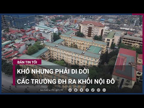 Di dời trường đại học khỏi nội đô Hà Nội: Khó nhưng vẫn phải làm | VTC Now