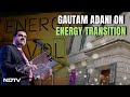 Gautam Adani On Energy Transition We Need: Think, Dream, Wish For Change