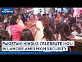 Pakistani Hindus Celebrate Holi In Lahore Amid High Security | Holi | Pakistan