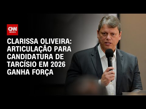 ​Clarissa Oliveira: Articulação para candidatura de Tarcísio em 2026 ganha força | BASTIDORES CNN