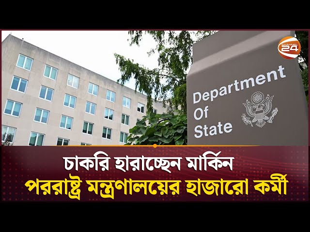 চাকরি হারাচ্ছেন মার্কিন পররাষ্ট্র মন্ত্রণালয়ের হাজারো কর্মী | US State Department | Channel 24