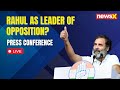 Rahhul as Leader Of Opposition? Press Conference Live