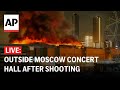 LIVE: Outside Moscow concert hall after mass shooting